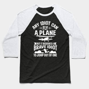 Skydiving: It requires a brave idiot to jump out of a plane Baseball T-Shirt